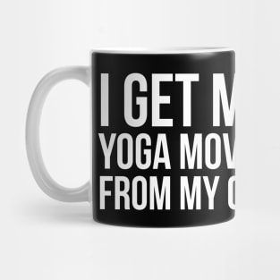 I Get My Yoga Moves From My Cat Mug